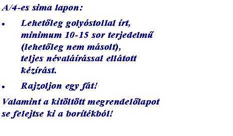 Szvegdoboz: A/4-es sima lapon: Lehetleg golystollal rt, 
minimum 10-15 sor terjedelm 
(lehetleg nem msolt), 
teljes nvalrssal elltott kzrst.Rajzoljon egy ft!Valamint a kitlttt megrendellapot se felejtse ki a bortkbl! 
